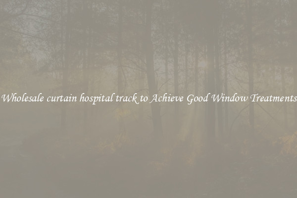 Wholesale curtain hospital track to Achieve Good Window Treatments