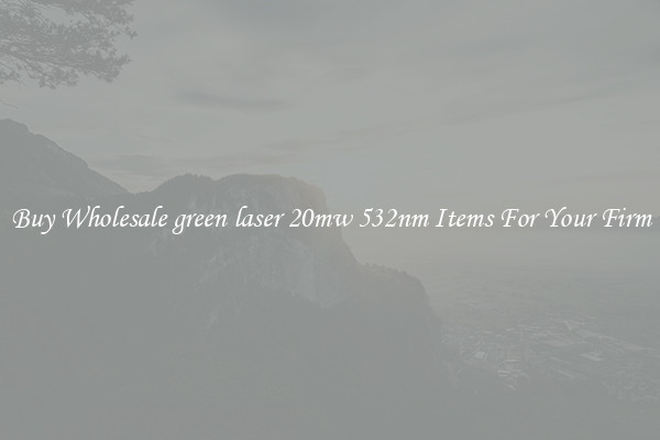Buy Wholesale green laser 20mw 532nm Items For Your Firm