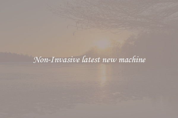 Non-Invasive latest new machine