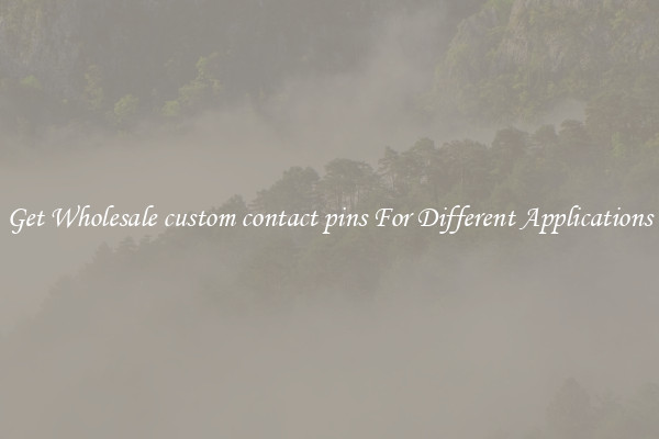 Get Wholesale custom contact pins For Different Applications