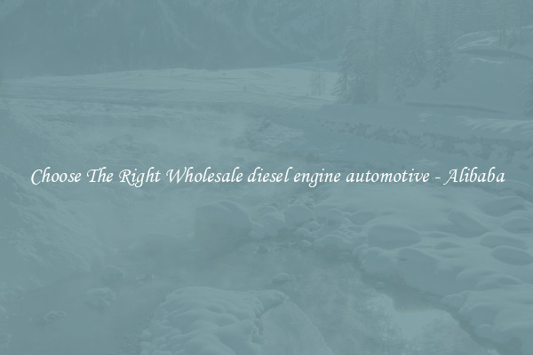 Choose The Right Wholesale diesel engine automotive - Alibaba