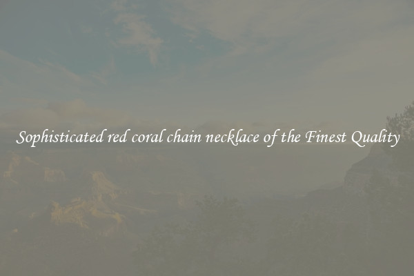 Sophisticated red coral chain necklace of the Finest Quality