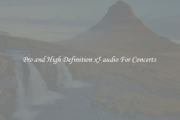Pro and High Definition x5 audio For Concerts 