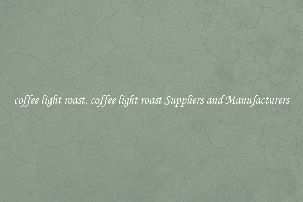 coffee light roast, coffee light roast Suppliers and Manufacturers