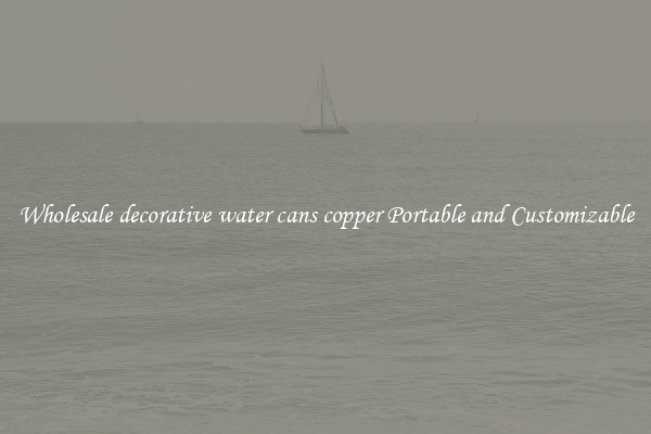 Wholesale decorative water cans copper Portable and Customizable