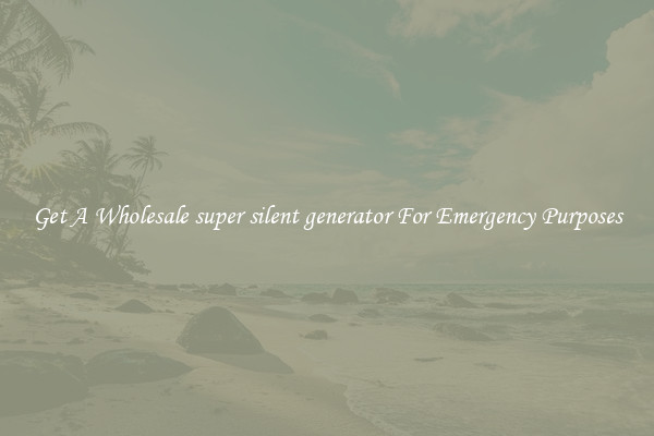 Get A Wholesale super silent generator For Emergency Purposes