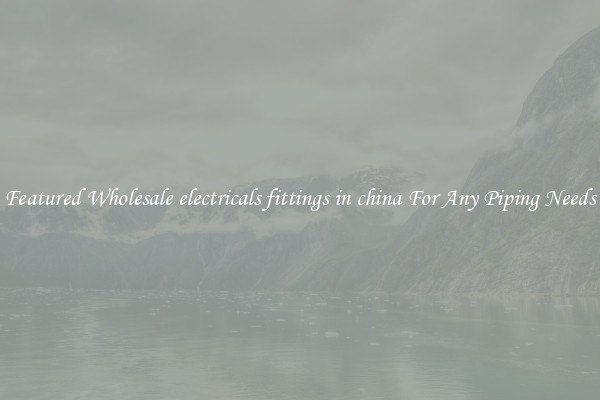 Featured Wholesale electricals fittings in china For Any Piping Needs
