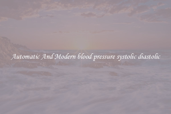 Automatic And Modern blood pressure systolic diastolic