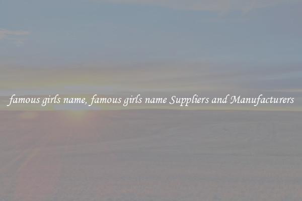 famous girls name, famous girls name Suppliers and Manufacturers