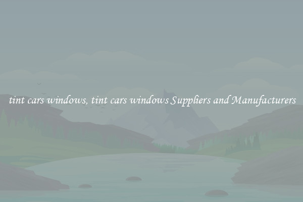 tint cars windows, tint cars windows Suppliers and Manufacturers