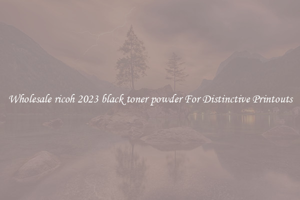 Wholesale ricoh 2023 black toner powder For Distinctive Printouts
