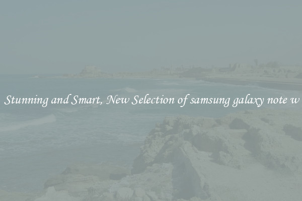 Stunning and Smart, New Selection of samsung galaxy note w