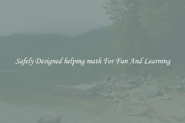Safely Designed helping math For Fun And Learning