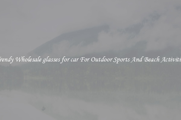 Trendy Wholesale glasses for car For Outdoor Sports And Beach Activities