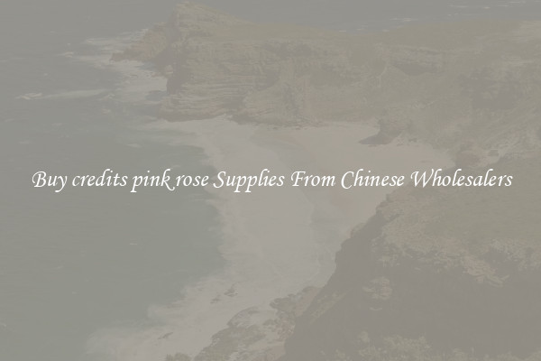 Buy credits pink rose Supplies From Chinese Wholesalers