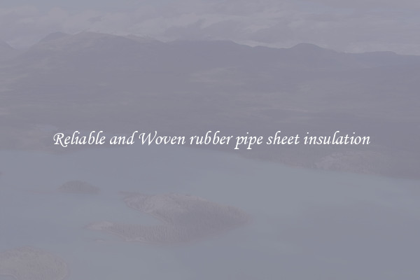 Reliable and Woven rubber pipe sheet insulation
