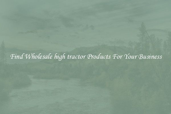 Find Wholesale high tractor Products For Your Business