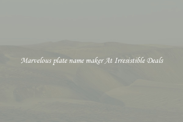 Marvelous plate name maker At Irresistible Deals
