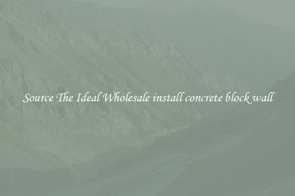 Source The Ideal Wholesale install concrete block wall