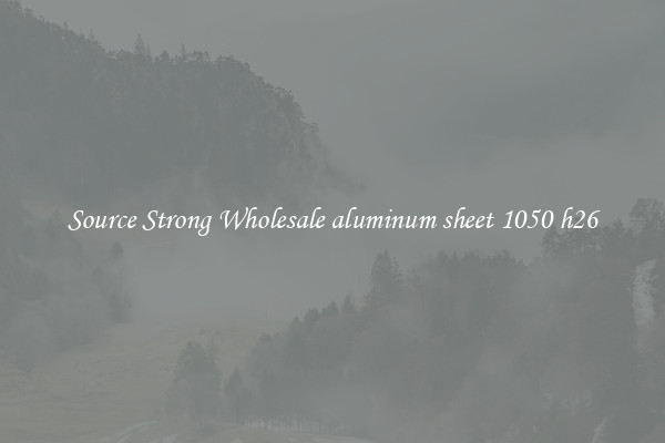 Source Strong Wholesale aluminum sheet 1050 h26