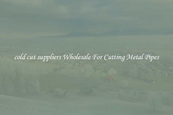 cold cut suppliers Wholesale For Cutting Metal Pipes