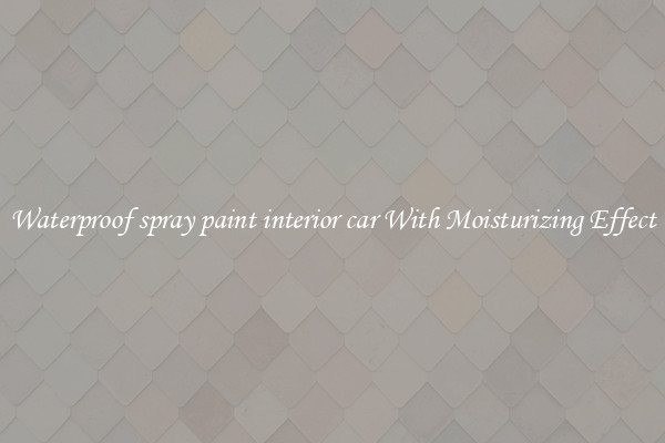 Waterproof spray paint interior car With Moisturizing Effect