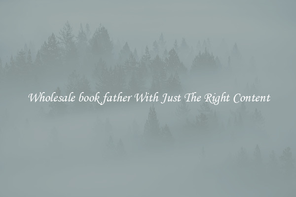 Wholesale book father With Just The Right Content