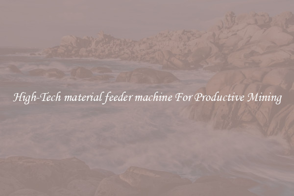 High-Tech material feeder machine For Productive Mining