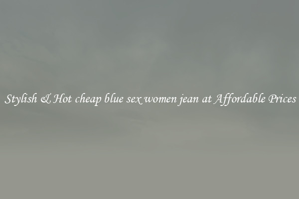 Stylish & Hot cheap blue sex women jean at Affordable Prices