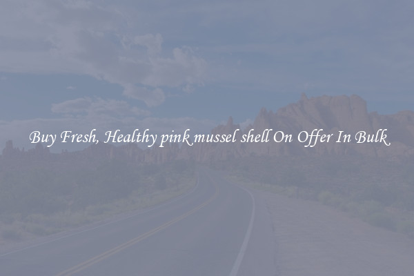 Buy Fresh, Healthy pink mussel shell On Offer In Bulk