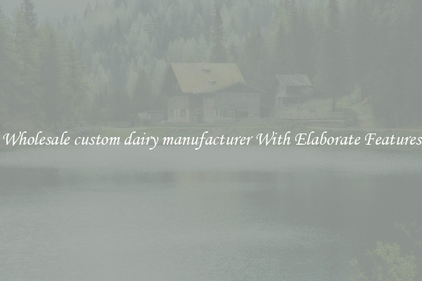 Wholesale custom dairy manufacturer With Elaborate Features