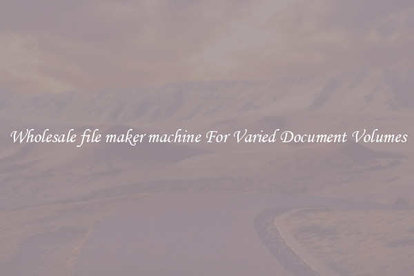Wholesale file maker machine For Varied Document Volumes