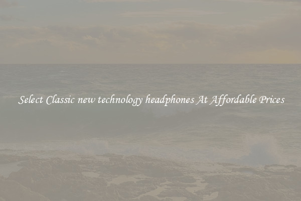Select Classic new technology headphones At Affordable Prices