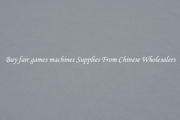 Buy fair games machines Supplies From Chinese Wholesalers