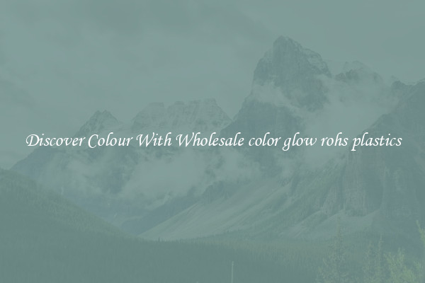 Discover Colour With Wholesale color glow rohs plastics