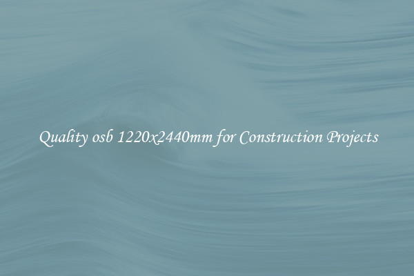 Quality osb 1220x2440mm for Construction Projects