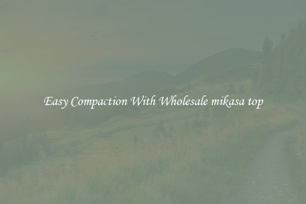 Easy Compaction With Wholesale mikasa top
