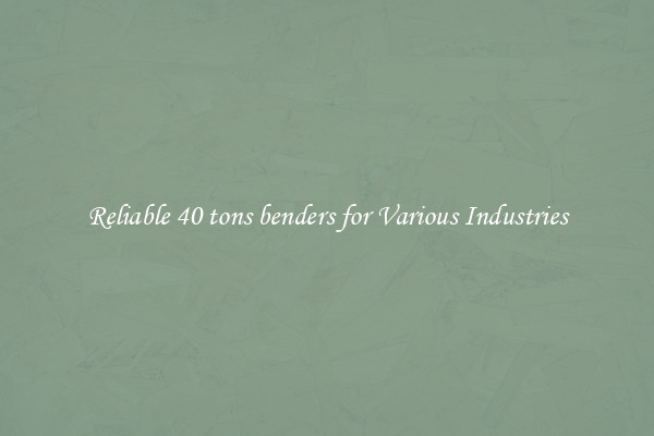 Reliable 40 tons benders for Various Industries