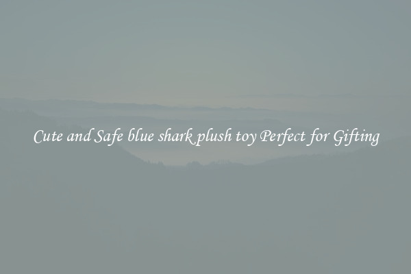Cute and Safe blue shark plush toy Perfect for Gifting