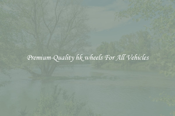 Premium-Quality hk wheels For All Vehicles