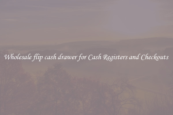 Wholesale flip cash drawer for Cash Registers and Checkouts 