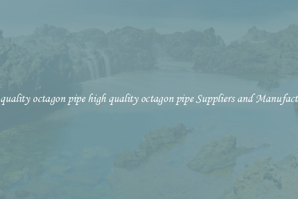 high quality octagon pipe high quality octagon pipe Suppliers and Manufacturers