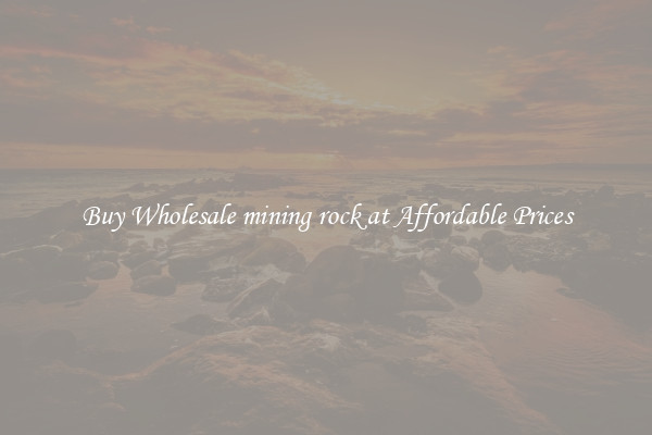 Buy Wholesale mining rock at Affordable Prices