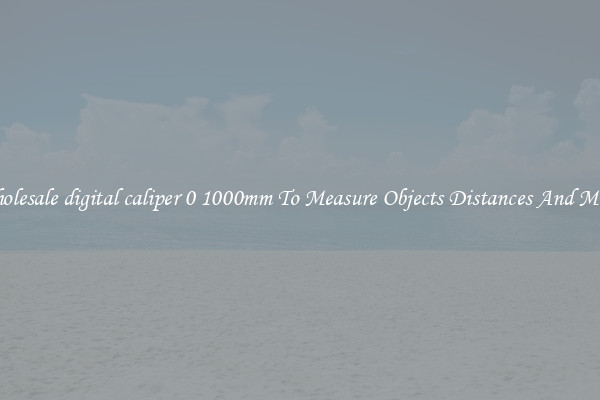 Wholesale digital caliper 0 1000mm To Measure Objects Distances And More!
