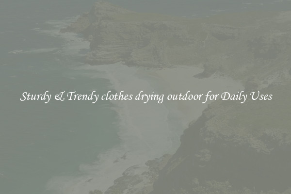 Sturdy & Trendy clothes drying outdoor for Daily Uses