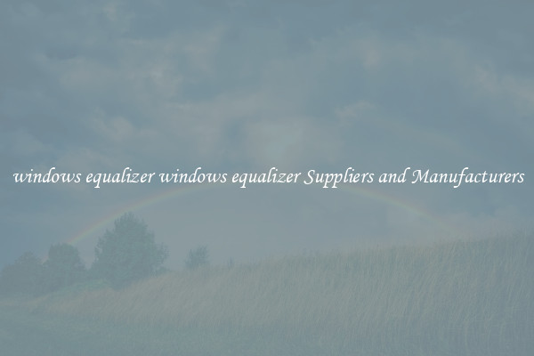 windows equalizer windows equalizer Suppliers and Manufacturers