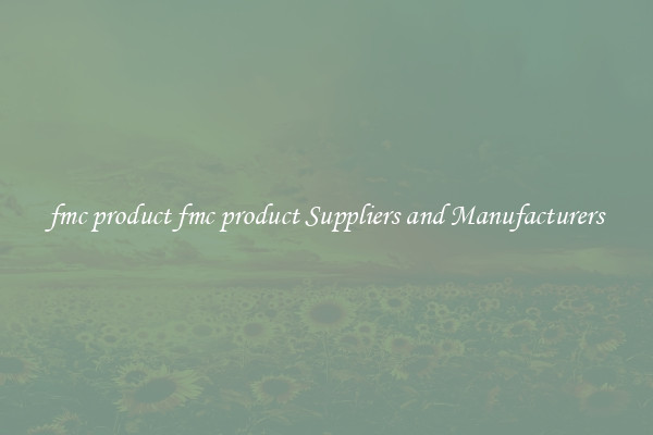 fmc product fmc product Suppliers and Manufacturers