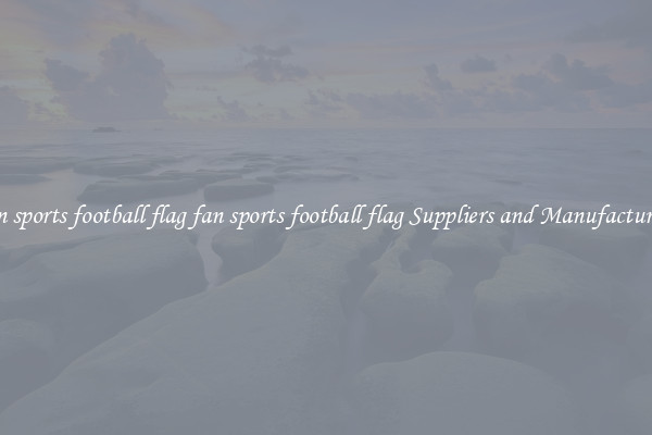 fan sports football flag fan sports football flag Suppliers and Manufacturers