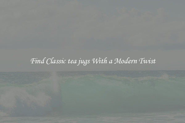 Find Classic tea jugs With a Modern Twist