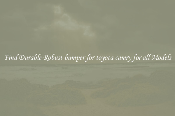Find Durable Robust bumper for toyota camry for all Models